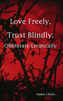 Hardcover Love Freely, Trust Blindly; Obliterate Erratically Book