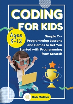 Paperback Coding for Kids Ages 8-12: Simple C++ Programming Lessons and Get You Started With Programming from Scratch (Coding for Absolute Beginners) Book