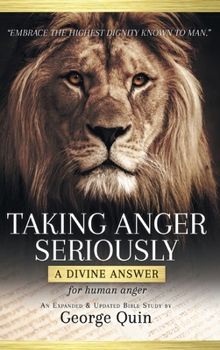 Taking Anger Seriously: A Divine Answer for Human Anger (An Expanded & Updated Bible Study)