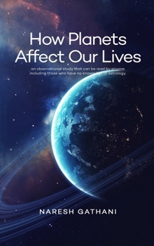 Hardcover How Planets Affect Our Lives: An observational study that can be read by anyone including those who have no knowledge of astrology. Book