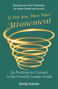 Paperback Attunement: Six Practices to Connect to the Powerful Leader Inside: If Not You, Then Who? Book
