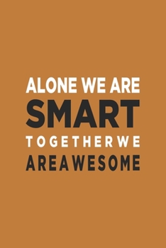 Alone We Are Smart. Together We are Awesome: Blank Notebook/Journal For Personal Use And Also Your Friend And Family