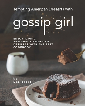 Paperback Tempting American Desserts with Gossip Girl: Enjoy Iconic and Fudgy American Desserts with the Best Cookbook Book