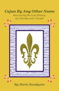 Cajun By Any Other Name: Recovering the Lost History of a Family and a People