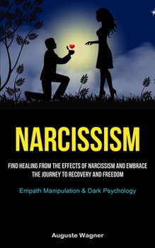 Paperback Narcissism: Find Healing from the Effects of Narcissism and Embrace the Journey to Recovery and Freedom (Empath Manipulation& Dark Book