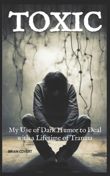 Paperback Toxic: My Use of Dark Humor to Deal with a Lifetime of Trauma Book