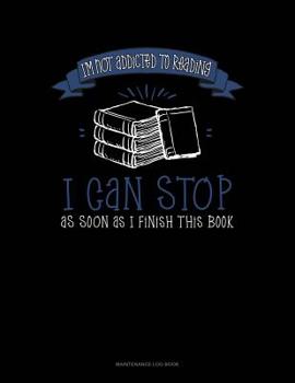 Paperback I'm Not Addicted To Reading I Can Stop As Soon As I Finish This Book: Maintenance Log Book