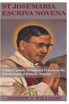 ST JOSEMARIA ESCRIVA NOVENA: 9 Days Catholic Devotional Prayers to the Patron Saint of Diabetic Patients