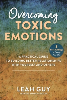 Hardcover Overcoming Toxic Emotions: A Practical Guide to Building Better Relationships with Yourself and Others Book