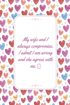 My Wife And I Always Compromise: This Notebook is a Perfect My Wife And I Always Compromise Wife Valentines Day Gifts Husband Valentines Day Gifts ... for Him from Wife From Husband From Wife.