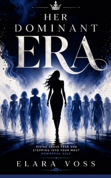 Her Dominant Era: Rising Above Fear and Stepping Into Your Most Powerful Self