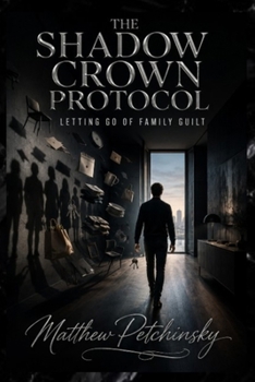 The Shadow Crown Protocol: Letting Go of Family Guilt