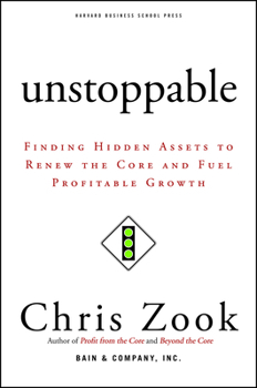 Hardcover Unstoppable: Finding Hidden Assets to Renew the Core and Fuel Profitable Growth Book