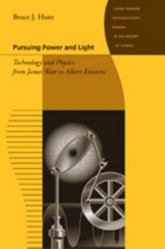 Pursuing Power and Light: Technology and Physics from James Watt to Albert Einstein - Book  of the Johns Hopkins Introductory Studies in the History of Science