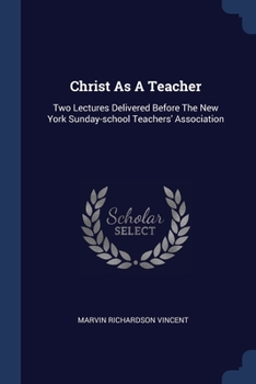 Paperback Christ As A Teacher: Two Lectures Delivered Before The New York Sunday-school Teachers' Association Book