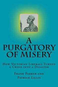 Paperback A Purgatory of Misery: : How Victorian Liberals Turned a Crisis into a Disaster Book