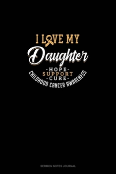 Paperback I Love My Daughter - Childhood Cancer Awareness - Hope, Support, Cure: Sermon Notes Journal Book
