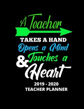 A TEACHER TAKES A HAND OPENS A MIND & TOUCHES A HEART 2019 - 2020 TEACHER PLANNER: Weekly and Monthly Academic Teacher Planner, Organizer & Diary 100 Pages