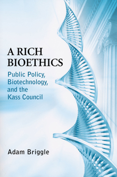 Hardcover A Rich Bioethics: Public Policy, Biotechnology, and the Kass Council Book