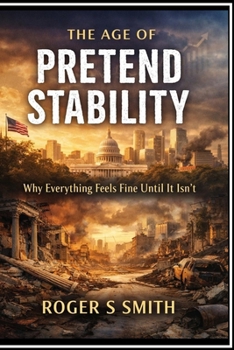 The Age of Pretend Stability: Why Everything Feels Fine Until It Isn’t