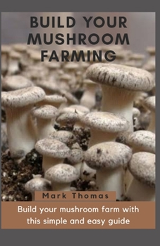 Paperback Build Your Mushroom Farming: Build your mushroom farm with the simple and easy guide Book