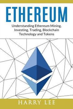 Paperback Ethereum: Understanding Ethereum Mining, Investing, Trading, Blockchain Technology and Tokens Book