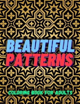 Beautiful Patterns Coloring Book for adults: An assortment of stress relieving, inspirational designs for adults