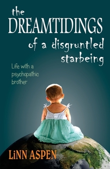 Paperback The Dreamtidings of a Disgruntled Starbeing: Life With a Psychopathic Brother Book