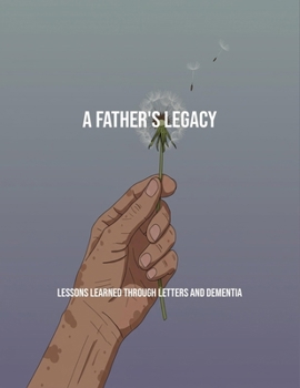 Paperback A Father'S Legacy: Lessons Learned Through Letters And Dementia Book