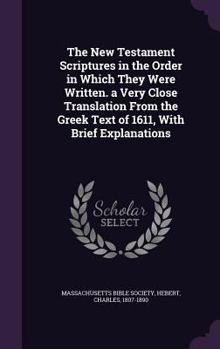 Hardcover The New Testament Scriptures in the Order in Which They Were Written. a Very Close Translation From the Greek Text of 1611, With Brief Explanations Book