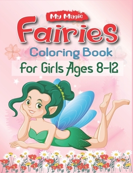 Paperback My Magic Fairies Coloring Book for Girls Ages 8-12: An Kids and Teens Coloring Book with Adorable Fairy Girls, Gentle Winged Fairy Images & Beautiful Book