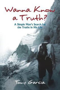 Paperback Wanna Know a Truth?: A Simple Man's Search for the Truths in His Life Book