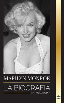Paperback Marilyn Monroe: La biografía de la actriz rubia estadounidense, su vida privada y sus últimos días [Spanish] Book