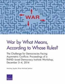 Paperback War by What Means, According to Whose Rules?: The Challenge for Democracies Facing Asymmetric Conflicts: Proceedings of a RAND-Israel Democracy Instit Book