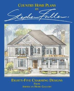 Country Home Plans by Stephen Fuller: Eighty-Five Charming Designs from American Home Gallery