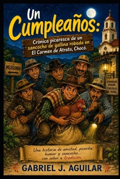 UN CUMPLEAÑOS: Crónica picaresca de un sancocho de gallina robada en El Carmen de Atrato, Chocó. (Spanish Edition)