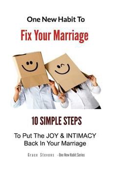 Paperback One New Habit To Fix Your Marriage: 10 Simple Steps To Put The Joy And Intimacy Back In Your Marriage Book