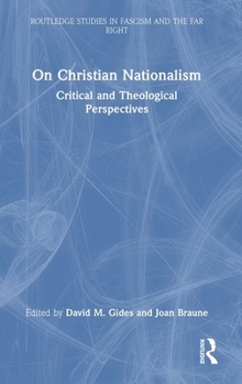 On Christian Nationalism: Critical and Theological Perspectives (Routledge Studies in Fascism and the Far Right) - Book  of the Routledge Studies in Fascism and the Far Right