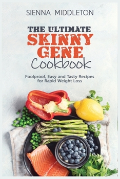 The Ultimate Skinny Gene Cookbook (Sirt Food DIet): Foolproof, Easy and Tasty Recipes for Rapid Weight Loss