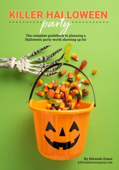 Killer Halloween Party: The complete guidebook to planning a Halloween party worth showing up for