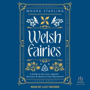 Welsh Fairies: A Guide to the Lore, Legends, Denizens & Deities of the Otherworld, Library Edition