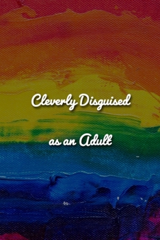 Cleverly Disguised as an Adult Notebook: Lined Journal, 120 Pages, 6 x 9 inches, Thoughtful Gift, Soft Cover, Rainbow Oil Painting Matte Finish (Cleverly Disguised as an Adult Journal)