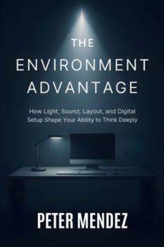 Paperback The Environment Advantage: How Light, Sound, Layout, and Digital Setup Shape Your Ability to Think Deeply Book