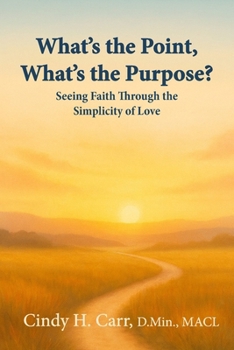 What’s the Point, What’s the Purpose?: Seeing Faith Through the Simplicity of Love