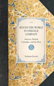 Hardcover ROUND THE WORLD IN STRANGE COMPANY America, British Colombia, and the West Book