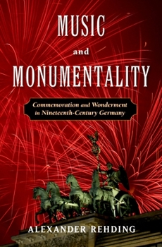 Hardcover Music and Monumentality: Commemoration and Wonderment in Nineteenth Century Germany Book