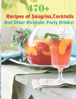 Paperback 470+ Recipes of Sangrias, Cocktails and Alcoholic Party Drinks ! Book