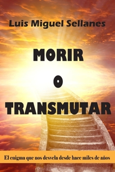 Paperback Morir o Transmutar: El enigma que nos desvela desde hace miles de años [Spanish] Book