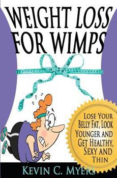 Paperback Weight Loss for Wimps: Lose Your Belly Fat, Look Younger and Get Healthy, Sexy and Thin Book