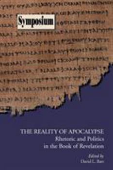 The Reality of Apocalypse: Rhetoric and Politics in the Book of Revelation (Symposium Series (Society of Biblical Literature), No. 39.) (Society of Biblical Literature Symposium Series)